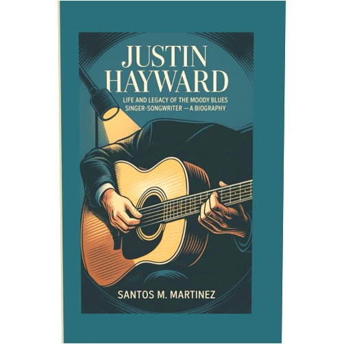 By Santos M. Martinez (Author) JUSTIN HAYWARD: Life and Legacy of The Moody Blues Singer-Songwriter — A Biography