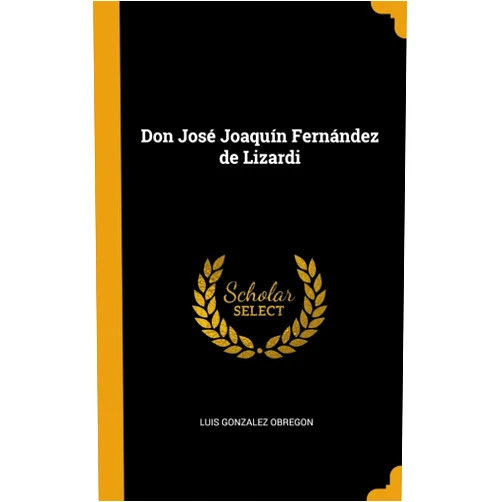 By Luis Gonzalez Obregon (Author) Don José Joaquín Fernández de Lizardi