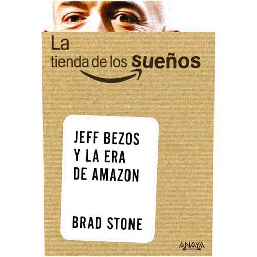 Brad Stone La tienda de los sueños. Jeff Bezos y la era de Amazon (Spanish Edition)