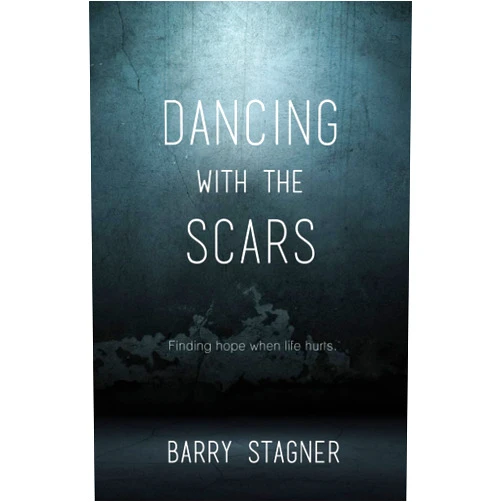 Barry Stagner Dancing With the Scars: Finding Hope When Life Hurts