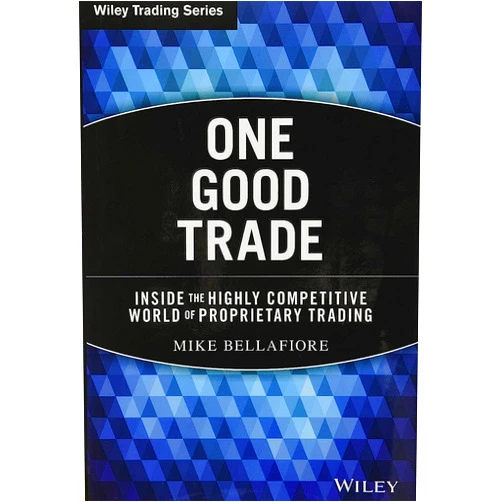 Mike Bellafiore One Good Trade: Inside the Highly Competitive World of Proprietary Trading