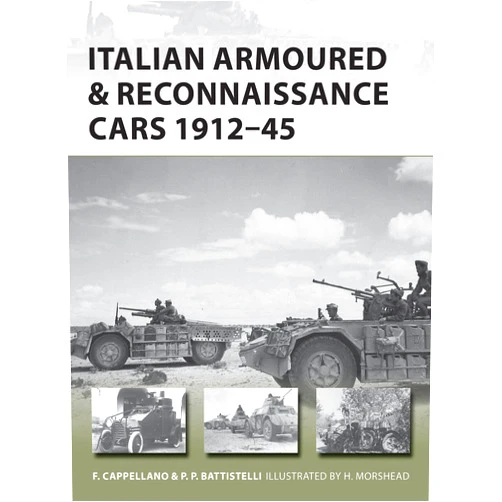 Filippo Cappellano,Pier Paolo Battistelli,Henry Morshead Italian Armoured & Reconnaissance Cars 1911–45 (New Vanguard, 261)