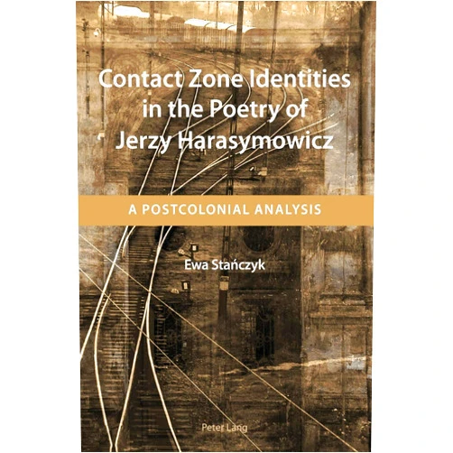 Ewa Stanczyk Contact Zone Identities in the Poetry of Jerzy Harasymowicz: A Postcolonial Analysis
