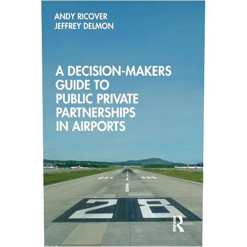 Jeffrey Delmon,Andy Ricover A Decision-Makers Guide to Public Private Partnerships in Airports