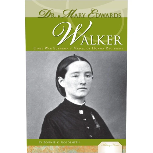 Bonnie Z. Goldsmith Dr. Mary Edwards Walker: Civil War Sugeon & Medal of Honor Recipient: Civil War Surgeon & Medal of Honor Recipient (Military Heroes)