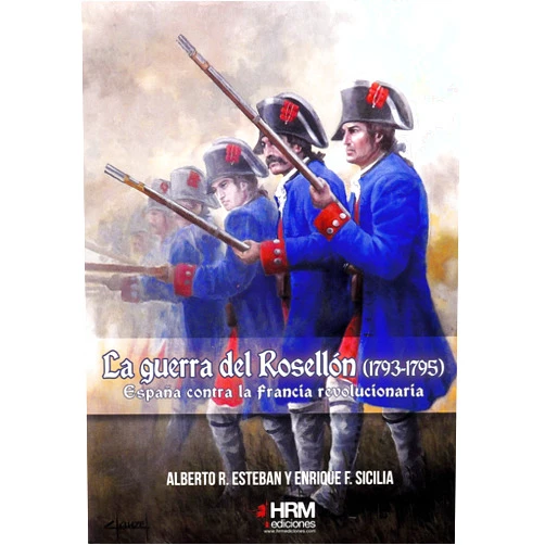 Alberto Raúl Esteban Ribas,Enrique Fernando Sicilia Cardona,Francisco Javier Medina Portillo,José Ferré Clauzel,José Antonio Gutiérrez López,Pablo Alba Cappa,Martín Garcés López La Guerra del Rosellón (1793-1795): España contra la Francia revolucionaria