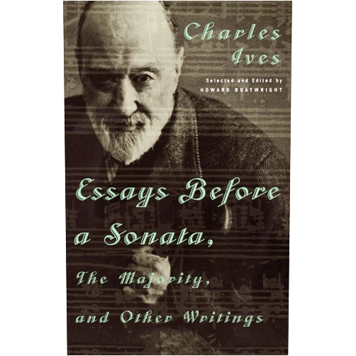 Charles Ives Essays Before a Sonata, The Majority, and Other Writings