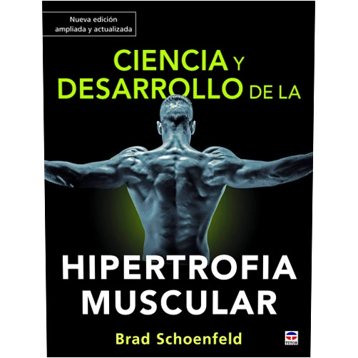 Brad Schoenfeld Ciencia y desarrollo de la hipertrofia muscular. Nueva edición ampliada y actualizada