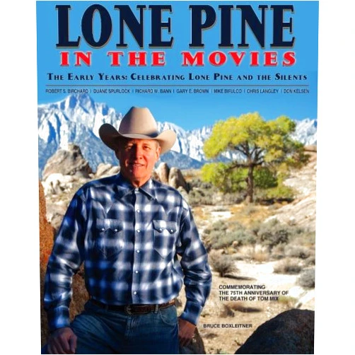 Robert S Birchard,Richard W Bann,Chris Langley,Duane Spurlock,Gary E Brown,Mike Bifulco,Don Kelsen Lone Pine in the Movies: The Early Years: Celebrating Lone Pine and the Silents