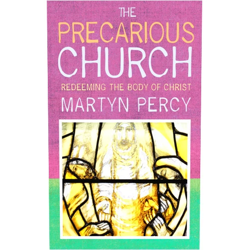 Martyn Percy The Precarious Church: Redeeming the Body of Christ