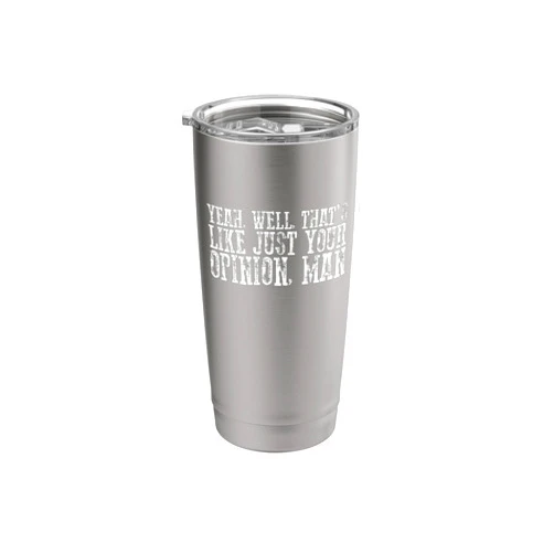Visit The Your Opinion Man Apparel YEAH, WELL, THAT'S JUST LIKE YOUR OPINION, MAN Funny Dude Stainless Steel Insulated Tumbler