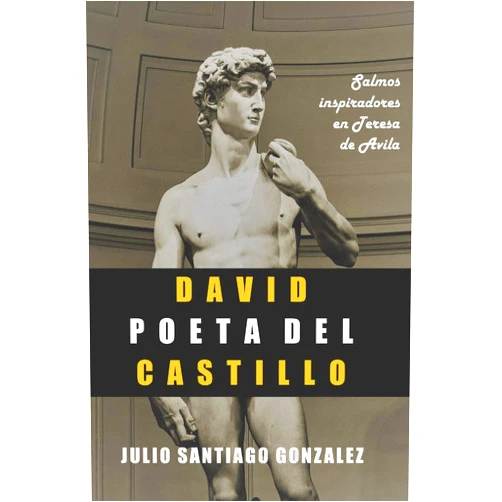 Spanish Edition by Julio Santiago Gonzalez Jimenez (Author) David Poeta del Castillo: Salmos Inspiradores en Teresa de Avila (Senderos carmelitas: Explorando la Tradición Mística) (Spanish Edition)