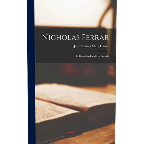 Jane Frances Mary Carter Nicholas Ferrar: His Household and His Friends