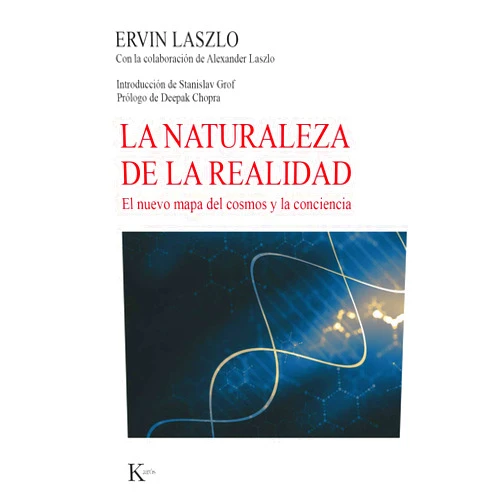Ervin Laszlo,Agustín López Tobajas,María Tabuyo Ortega,Stanislav Grof,Deepak Chopra La naturaleza de la realidad: El nuevo mapa del cosmos y la conciencia