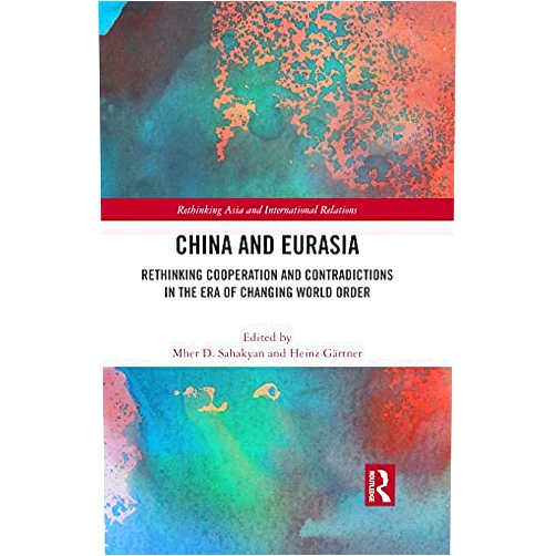 By Mher D Sahakyan (Editor), Heinz Gärtner (Editor) Format: Kindle Edition China and Eurasia: Rethinking Cooperation and Contradictions in the Era of Changing World Order (Rethinking Asia and International Relations)