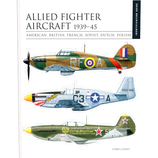 Chris Chant Allied Fighter Aircraft 1939-45: American, British, French, Soviet, Dutch, Polish (Essential Identification Guide)