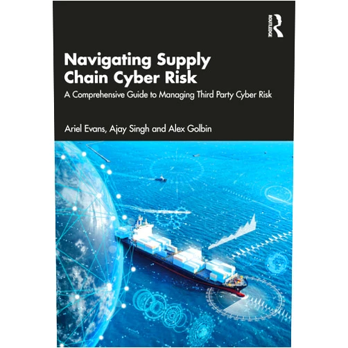 Ariel Evans,Ajay Singh,Alex Golbin Navigating Supply Chain Cyber Risk: A Comprehensive Guide to Managing Third Party Cyber Risk