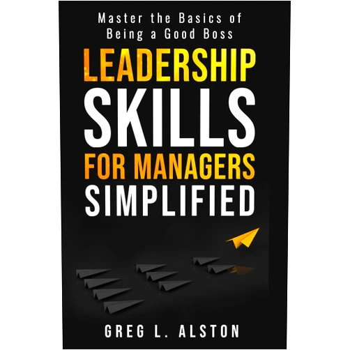 By Greg L. Alston (Author), Valerie R Alston (Author) Leadership Skills For Managers Simplified: Master the Basics of Being a Good Boss (Leadership For Managers)