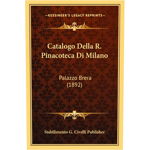 Stabilimento G Civelli Publisher Catalogo Della R. Pinacoteca Di Milano: Palazzo Brera (1892) (Italian Edition)
