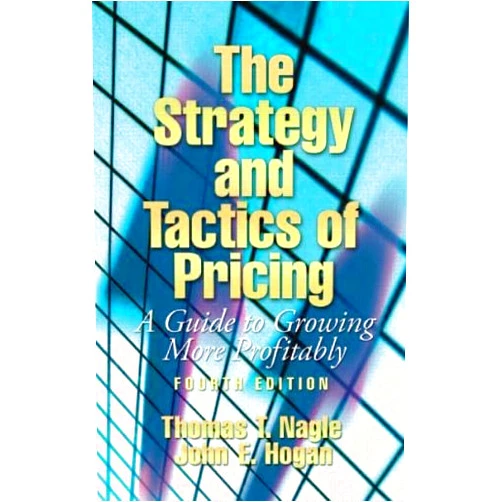 Thomas T. Nagle,John E. Hogan The Strategy and Tactics of Pricing: A Guide to Growing More Profitably