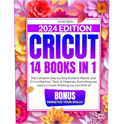 Chloe Smith Cricut 2024: [14 In 1] The Complete Step-by-Step Guide to Master your Cricut Machine, Tools, & Materials. Everything you need to Create Anything you Can Think Of. | BONUS: Monetize Your Skills!