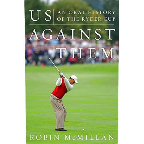 Robin McMillan Us Against Them: An Oral History of the Ryder Cup