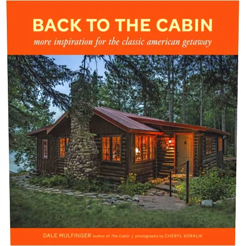 Dale Mulfinger Back to the Cabin: More Inspiration for the Classic American Getaway
