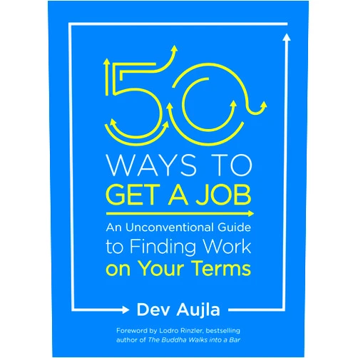 Dev Aujla,Lodro Rinzler 50 Ways to Get a Job: An Unconventional Guide to Finding Work on Your Terms