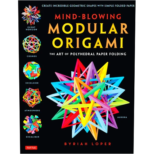 Byriah Loper Mind-Blowing Modular Origami: The Art of Polyhedral Paper Folding: Use Origami Math to fold Complex, Innovative Geometric Origami Models