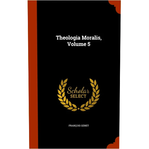 François Genet Theologia Moralis, Volume 5