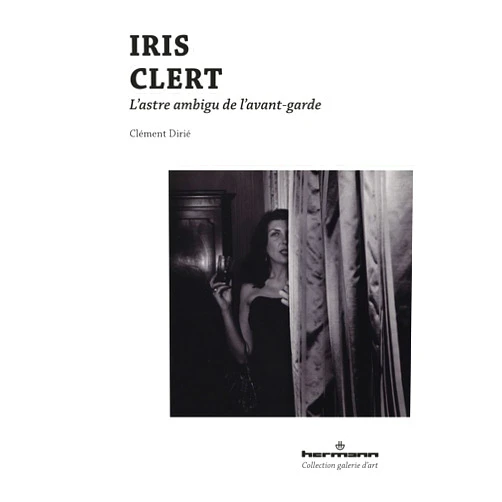 Clément Dirié Iris Clert: L'astre ambigu de l'avant-garde