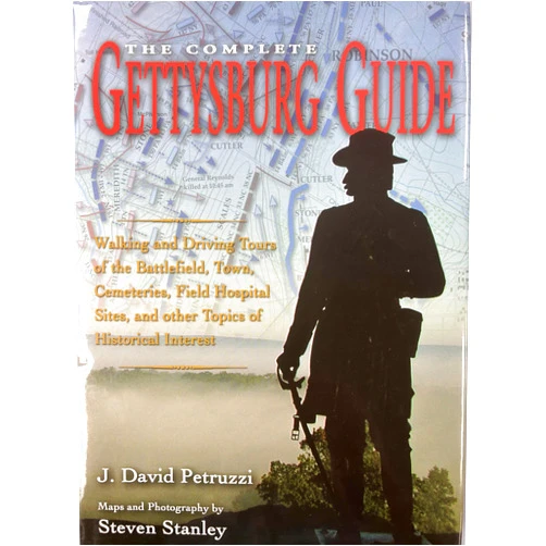 J. David Petruzzi,Steven Stanley The Complete Gettysburg Guide: Walking and Driving Tours of the Battlefield, Town, Cemeteries, Field Hospital Sites, and other Topics of Historical Interest