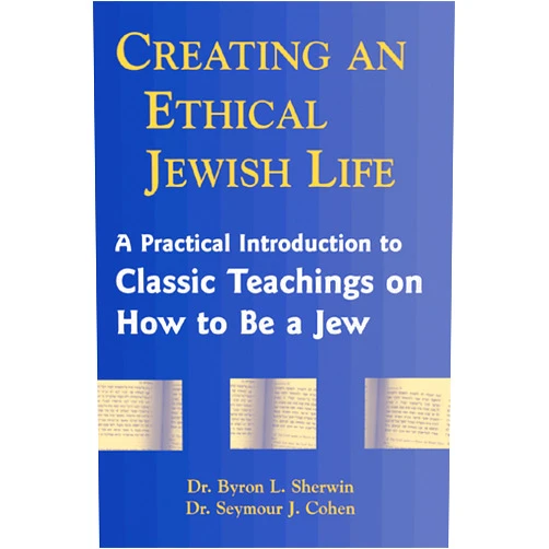 Dr. Byron L. Sherwin,Dr. Seymour Cohen Creating an Ethical Jewish Life: A Practical Introduction to Classic Teachings on How to Be a Jew