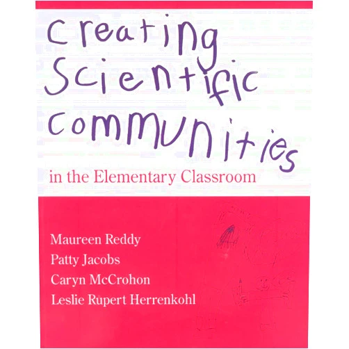 Maureen Reddy,Leslie R Herrenkohl,Patty Jacobs,Caryn Mccrohon Creating Scientific Communities in the Elementary Classroom