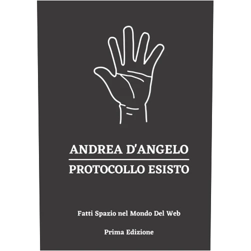 Italian Edition by Andrea D'angelo (Author) Andrea D'angelo - Protocollo ESISTO - Fatti Spazio nel Mondo del Web - Prima Edizione (Italian Edition)