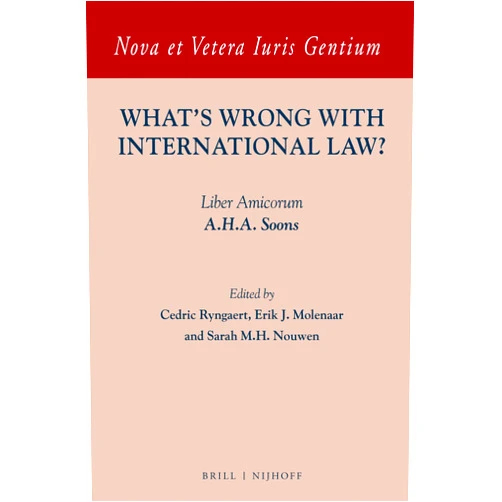 By Cedric Ryngaert (Editor), Erik J Molenaar (Editor), Sarah Nouwen (Editor) & 0 more What's Wrong With International Law?: Liber Amicorum A. H. A. Soons (NOVA ET VETERA IURIS GENTIUM SERIES A, MODERN INTERNATIONAL LAW, 27)