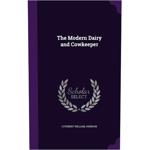 By Cuthbert William Johnson (Author) The Modern Dairy and Cowkeeper