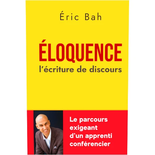 Éric Bah Éloquence: L'écriture du discours | Mise pratique de l’art oratoire pour la prise de parole en public | Conférences et rhétorique (SPEECHOLOGIE) (French Edition)