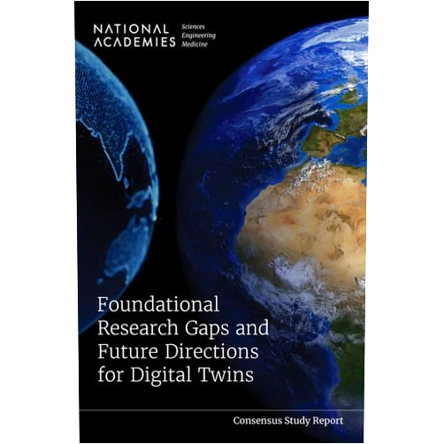 And Medicine National Academies of Sciences, Engineering,National Academy of Engineering,Division on Earth and Life Studies,Division on Engineering and Physical Sciences,Board on Atmospheric Sciences and Climate,Board on Life Sciences,Computer Science and Telecommunications Board,Committee on Applied and Theoretical Statistics,Board on Mathematical Sciences and Analytics,Committee on Foundational Research Gaps and Future Directions for Digital Twins Foundational Research Gaps and Future Directions for Digital Twins (Consensus Study Report)
