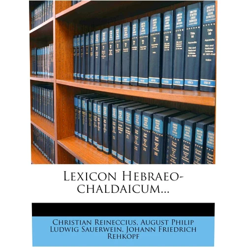 Christian Reineccius,August Philip Ludwig Sauerwein,Johann Friedrich Rehkopf Lexicon Hebraeo-Chaldaicum... (English and Latin Edition)