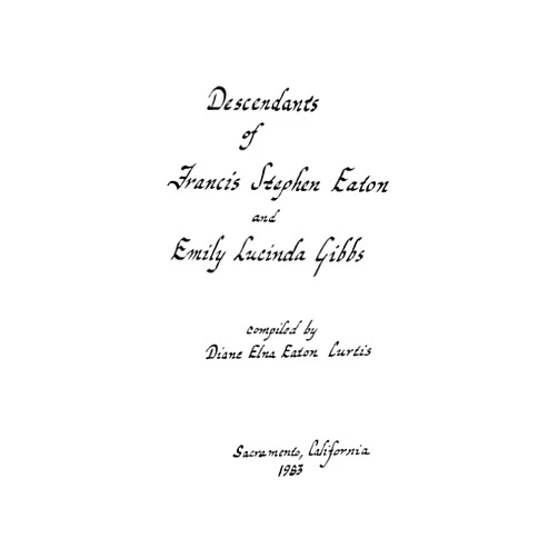 By Diane Elna Eaton Curtis (Author) Descendants of Francis Stephen Eaton and Emily Lucinda Gibbs