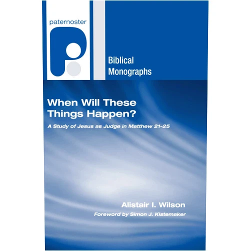By Alistair I. Wilson (Author), Simon J. Kistemaker (Foreword) When Will These Things Happen?: A Study of Jesus as Judge in Matthew 21-25 (Paternoster Biblical Monographs)