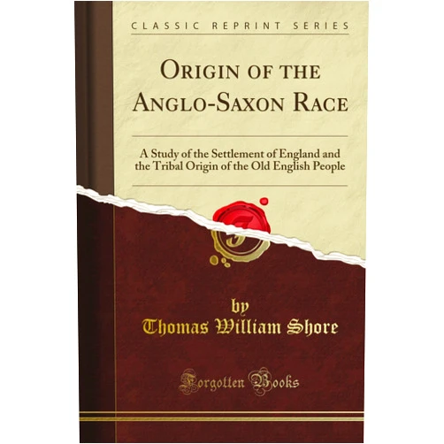 By Thomas William Shore (Author) Origin of the Anglo-Saxon Race: A Study of the Settlement of England and the Tribal Origin of the Old English People (Classic Reprint)