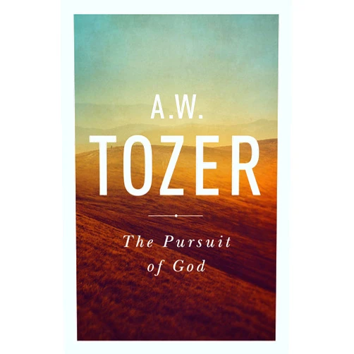 A. W. Tozer The Pursuit of God: The Human Thirst for the Divine