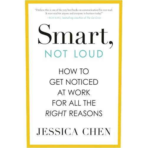 By Jessica Chen (Author) Smart, Not Loud: How to Get Noticed at Work for All the Right Reasons