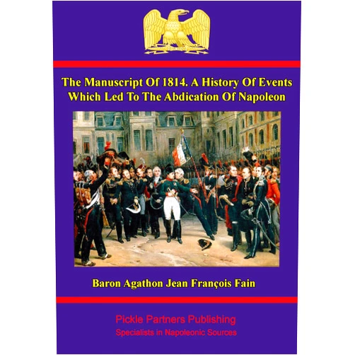 By Baron Agathon-Jean-François Fain (Author) Format: Kindle Edition The manuscript of 1814. A history of events which led to the abdication of Napoleon: Written at the command of the emperor, by Baron Fain