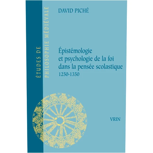 French Edition by David Piche (Author) Epistemologie Et Psychologie De La Foi Dans La Pensee Scolastique 1250-1350 (Etudes De Philosophie Medievale) (French Edition)