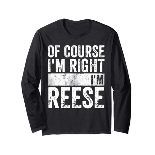 Of Course I'm Right I'm Reese Shirts Funny Personalized Name Shirt Of Course I'm Right I'm Reese Long Sleeve T-Shirt