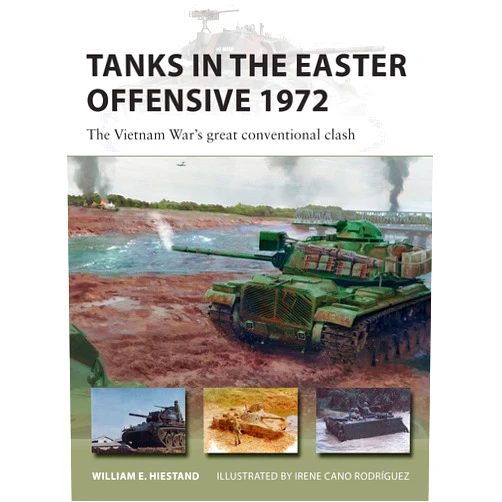 William E. Hiestand,Irene Cano Rodríguez Tanks in the Easter Offensive 1972: The Vietnam War's great conventional clash (New Vanguard)