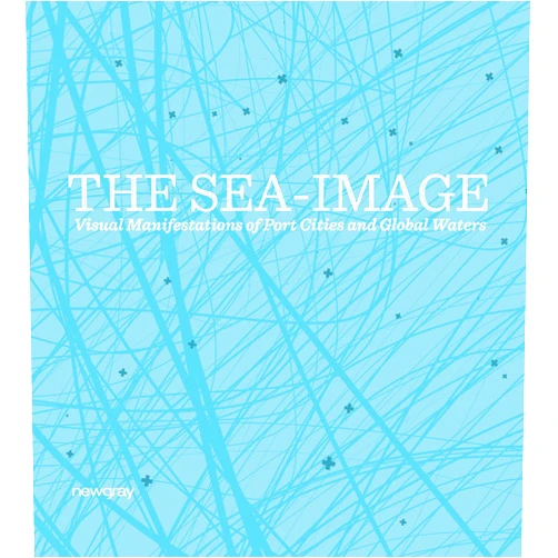 By Hakan Topal (Editor), Guven Incirlioglu (Editor) The Sea-Image: Visual Manifestations of Port Cities and Global Waters